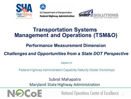 1 based on Federal Highway Administration Capability Maturity Model Workshops Transportation Systems Management and Operations (TSM&O) Performance Measurement.