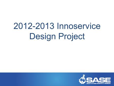 2012-2013 Innoservice Design Project. Project Background Designed to Provide avenue for students to showcase technical capability Enable students to experience.