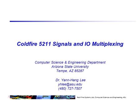 7/23 Coldfire 5211 Signals and IO Multiplexing Computer Science & Engineering Department Arizona State University Tempe, AZ 85287 Dr. Yann-Hang Lee