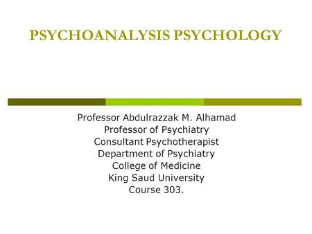 PSYCHOANALYSIS PSYCHOLOGY Professor Abdulrazzak M. Alhamad Professor of Psychiatry Consultant Psychotherapist Department of Psychiatry College of Medicine.