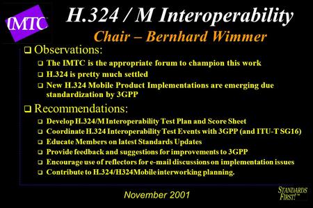 November 2001 H.324 / M Interoperability Chair – Bernhard Wimmer q Observations:  The IMTC is the appropriate forum to champion this work  H.324 is pretty.