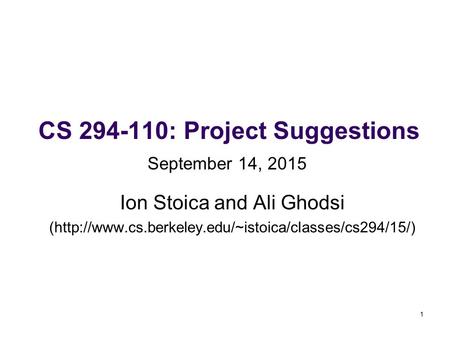 1 CS 294-110: Project Suggestions Ion Stoica and Ali Ghodsi (http://www.cs.berkeley.edu/~istoica/classes/cs294/15/) September 14, 2015.