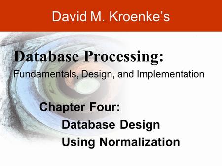 DAVID M. KROENKE’S DATABASE PROCESSING, 10th Edition © 2006 Pearson Prentice Hall, modified by Dr. Lyn Mathis 4-1 David M. Kroenke’s Chapter Four: Database.