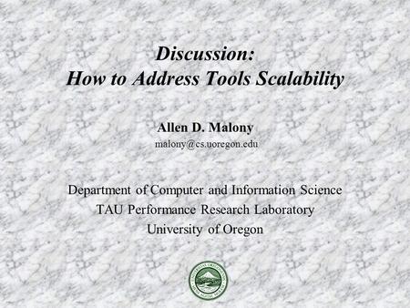 Allen D. Malony Department of Computer and Information Science TAU Performance Research Laboratory University of Oregon Discussion: