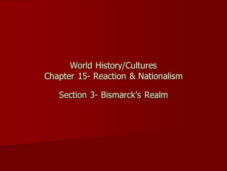 World History/Cultures Chapter 15- Reaction & Nationalism Section 3- Bismarck’s Realm.