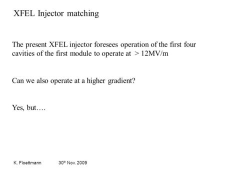 K. Floettmann30 th Nov. 2009 XFEL Injector matching The present XFEL injector foresees operation of the first four cavities of the first module to operate.