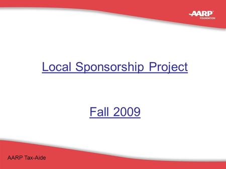 1 Local Sponsorship Project Fall 2009 AARP Tax-Aide.