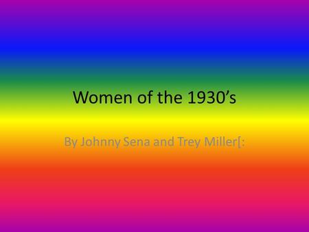 Women of the 1930’s By Johnny Sena and Trey Miller[: