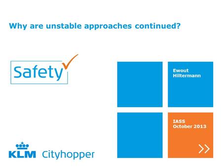 Why are unstable approaches continued? Ewout Hiltermann IASS October 2013.