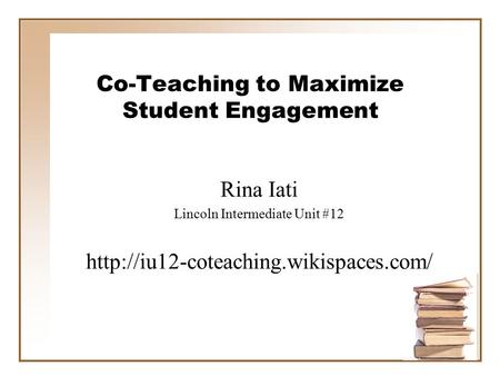 Co-Teaching to Maximize Student Engagement Rina Iati Lincoln Intermediate Unit #12