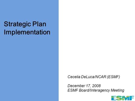 Www.esmf.ucar.edu Strategic Plan Implementation Cecelia DeLuca/NCAR (ESMF) December 17, 2008 ESMF Board/Interagency Meeting.