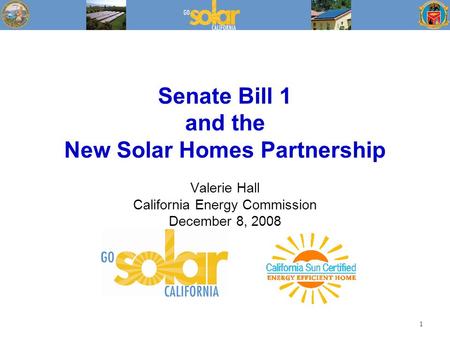 Senate Bill 1 and the New Solar Homes Partnership Valerie Hall California Energy Commission December 8, 2008 1.