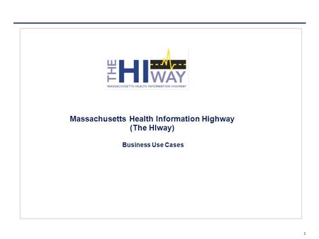 1 Massachusetts Health Information Highway (The HIway) Business Use Cases.