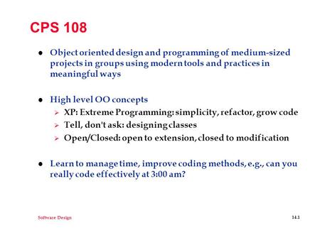 Software Design 14.1 CPS 108 l Object oriented design and programming of medium-sized projects in groups using modern tools and practices in meaningful.