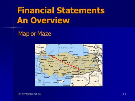 (C) 2007 Prentice Hall, Inc.1-1 Financial Statements An Overview MaporMaze.