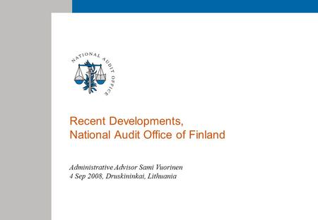 Recent Developments, National Audit Office of Finland Administrative Advisor Sami Vuorinen 4 Sep 2008, Druskininkai, Lithuania.