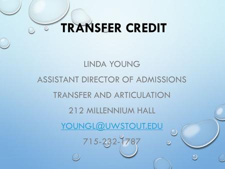 TRANSFER CREDIT LINDA YOUNG ASSISTANT DIRECTOR OF ADMISSIONS TRANSFER AND ARTICULATION 212 MILLENNIUM HALL 715-232-1787.