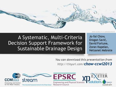 A Systematic, Multi-Criteria Decision Support Framework for Sustainable Drainage Design Jo-fai Chow, Dragan Savić, David Fortune, Zoran Kapelan, Netsanet.