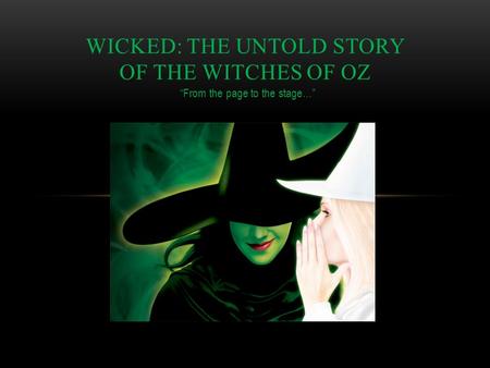 “From the page to the stage…” WICKED: THE UNTOLD STORY OF THE WITCHES OF OZ.