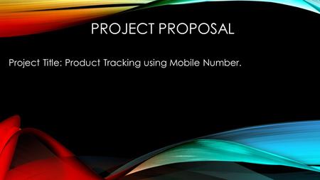 PROJECT PROPOSAL Project Title: Product Tracking using Mobile Number.