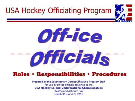 USA Hockey Officiating Program Roles Responsibilities Procedures Prepared by the Southeastern District Officiating Program Staff for use by off-ice officials.