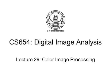 CS654: Digital Image Analysis Lecture 29: Color Image Processing.