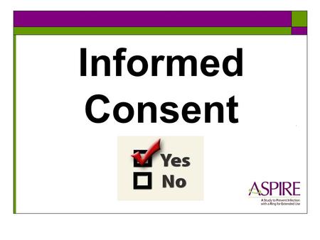 Informed Consent. Types of Informed Consent  Screening  Enrollment  Off-site visits  Specimen storage  In depth interviews/focus groups.