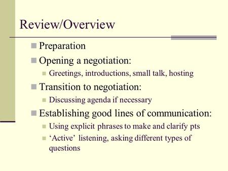 Review/Overview Preparation Opening a negotiation: Greetings, introductions, small talk, hosting Transition to negotiation: Discussing agenda if necessary.