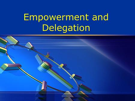 Empowerment and Delegation. George Patton  “Never tell people how to do things. Tell them what to do and they will surprise you with their ingenuity.