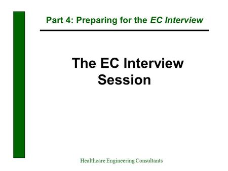 Part 4: Preparing for the EC Interview Healthcare Engineering Consultants The EC Interview Session.