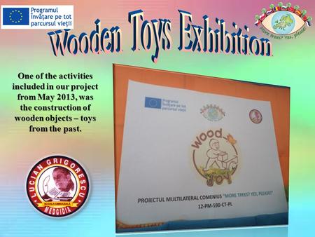 One of the activities included in our project from May 2013, was the construction of wooden objects – toys from the past.