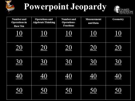 Powerpoint Jeopardy Number and Operations in Base Ten Operations and Algebraic Thinking Number and Operations- Fractions Measurement and Data Geometry.