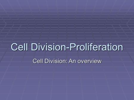 Cell Division-Proliferation Cell Division: An overview.