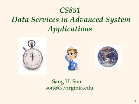 1 CS851 Data Services in Advanced System Applications Sang H. Son