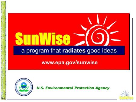 SunWiseSunWise JA 6-8 1 SunWise a program that radiates good ideas www.epa.gov/sunwise U.S. Environmental Protection Agency.