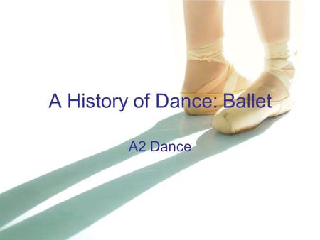 A History of Dance: Ballet A2 Dance. Classical Ballet Classical Ballet is the most formal of the ballet styles, it adheres to traditional ballet technique.