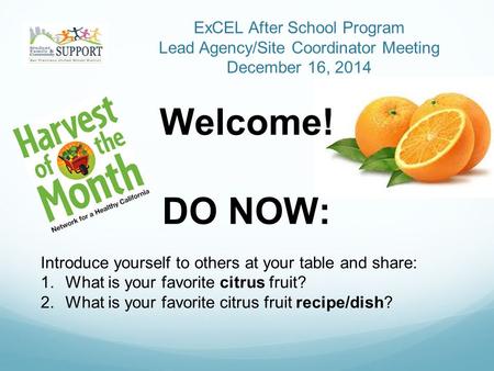 ExCEL After School Program Lead Agency/Site Coordinator Meeting December 16, 2014 Welcome! DO NOW: Introduce yourself to others at your table and share: