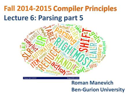 Compiler Principles Fall 2014-2015 Compiler Principles Lecture 6: Parsing part 5 Roman Manevich Ben-Gurion University.