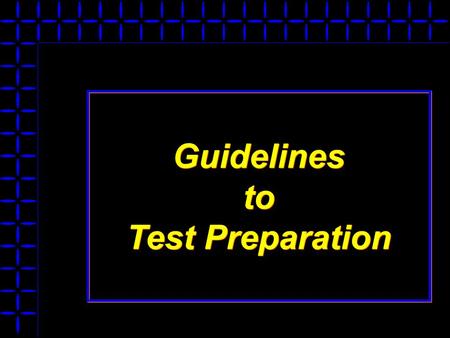 Guidelines to Test Preparation Guidelines to Test Preparation.