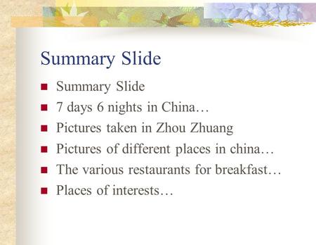 Summary Slide 7 days 6 nights in China… Pictures taken in Zhou Zhuang Pictures of different places in china… The various restaurants for breakfast… Places.