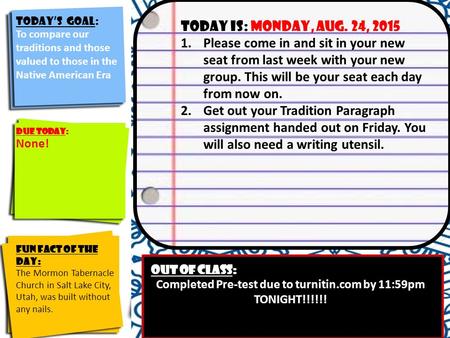 Today’s Goal: Identify the course goals and their significance to you Today is: monday, Aug. 24, 2015 1.Please come in and sit in your new seat from last.