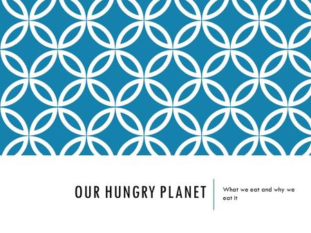 OUR HUNGRY PLANET What we eat and why we eat it. Why We Eat what we eat Resources Psychological Physiological/ Biological Social Traditions Religion Cultural.