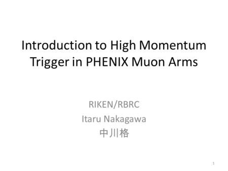 Introduction to High Momentum Trigger in PHENIX Muon Arms RIKEN/RBRC Itaru Nakagawa 中川格 1.