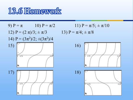 9) P = π10) P = π/211) P = π/5; ± π/10 12) P = (2 π)/3; ± π/313) P = π/4; ± π/8 14) P = (3π 2 )/2; ±(3π 2 )/4 15) 16) 17) 18)