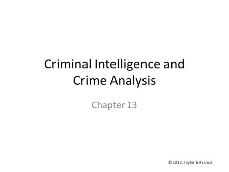 Criminal Intelligence and Crime Analysis Chapter 13 ©2013, Taylor & Francis.