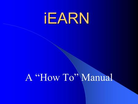 IEARN A “How To” Manual. Implementation Three easy steps to Implementation 1. Pick a Project 2. Use your imagination 3. Go to it!