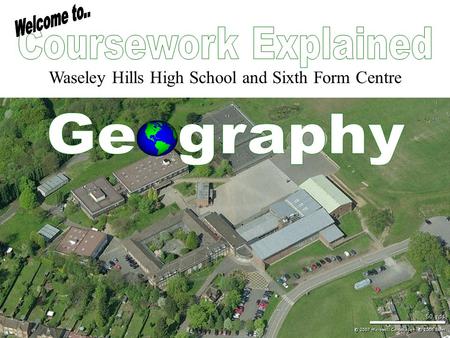 Waseley Hills High School and Sixth Form Centre. Coursework Explained Mr Baker – Head of Geography/Humanities Miss Sherlock – Head of.