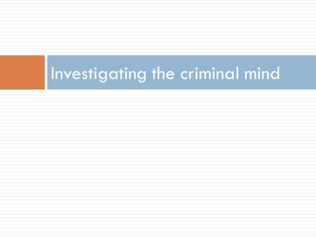 Investigating the criminal mind. Examination of physical evidence  helps determine the who, what, and how of crime Forensic psychiatrists  help determine.