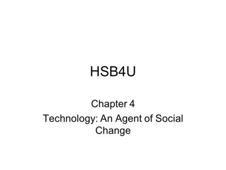 HSB4U Chapter 4 Technology: An Agent of Social Change.