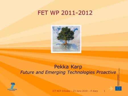 ICT NCP Infoday – 23 June 2010 – P. Karp1 FET WP 2011-2012 Pekka Karp Future and Emerging Technologies Proactive.